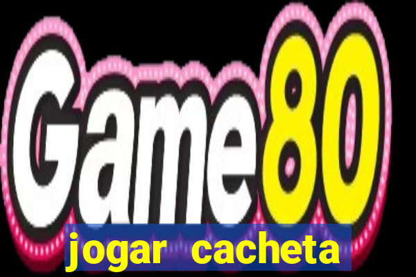 jogar cacheta valendo dinheiro